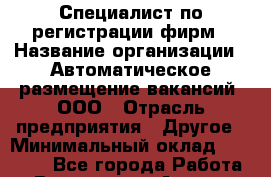 Специалист по регистрации фирм › Название организации ­ Автоматическое размещение вакансий, ООО › Отрасль предприятия ­ Другое › Минимальный оклад ­ 50 000 - Все города Работа » Вакансии   . Адыгея респ.,Адыгейск г.